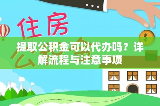 麟游提取公积金可以代办吗？详解流程与注意事项