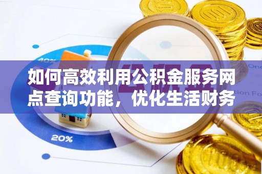 麟游如何高效利用公积金服务网点查询功能，优化生活财务管理