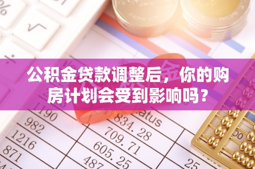 麟游公积金贷款调整后，你的购房计划会受到影响吗？