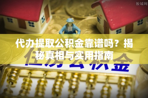 麟游代办提取公积金靠谱吗？揭秘真相与实用指南