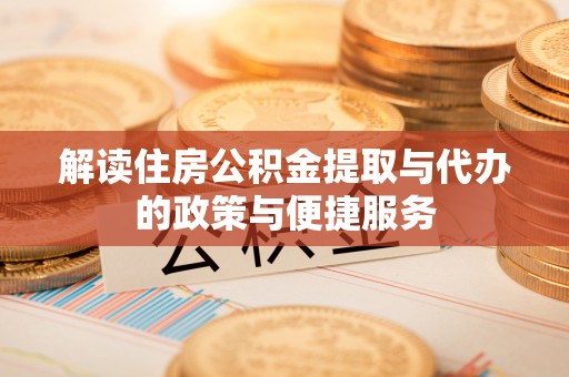 麟游解读住房公积金提取与代办的政策与便捷服务