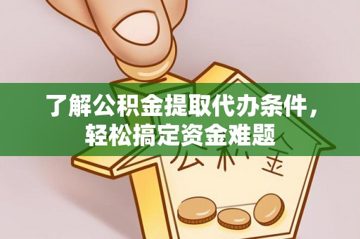 麟游了解公积金提取代办条件，轻松搞定资金难题