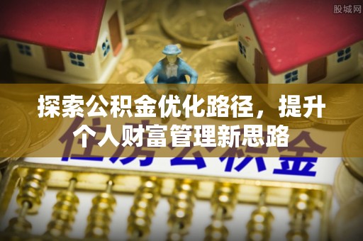 麟游探索公积金优化路径，提升个人财富管理新思路