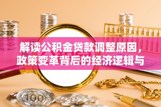 麟游解读公积金贷款调整原因，政策变革背后的经济逻辑与民生影响